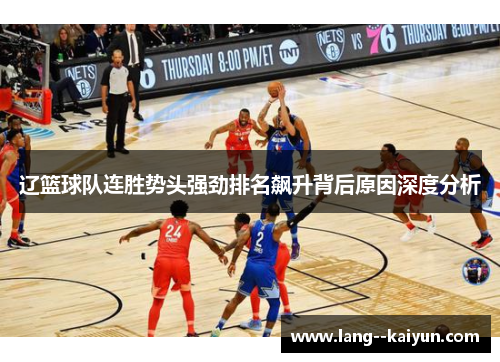 辽篮球队连胜势头强劲排名飙升背后原因深度分析