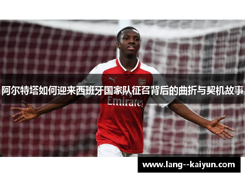 阿尔特塔如何迎来西班牙国家队征召背后的曲折与契机故事