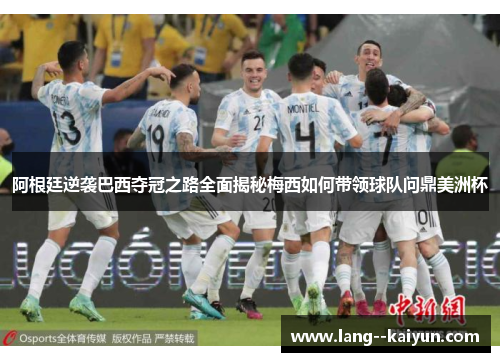 阿根廷逆袭巴西夺冠之路全面揭秘梅西如何带领球队问鼎美洲杯