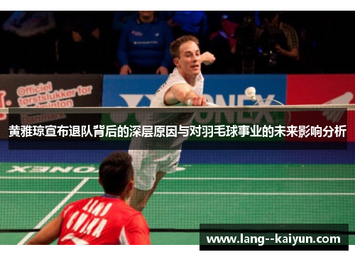 黄雅琼宣布退队背后的深层原因与对羽毛球事业的未来影响分析