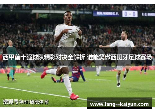 西甲前十强球队精彩对决全解析 谁能笑傲西班牙足球赛场