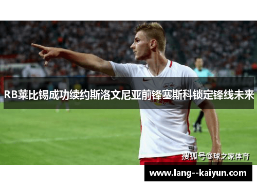 RB莱比锡成功续约斯洛文尼亚前锋塞斯科锁定锋线未来