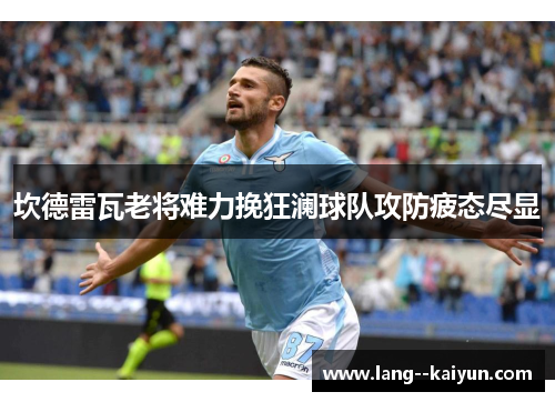 坎德雷瓦老将难力挽狂澜球队攻防疲态尽显