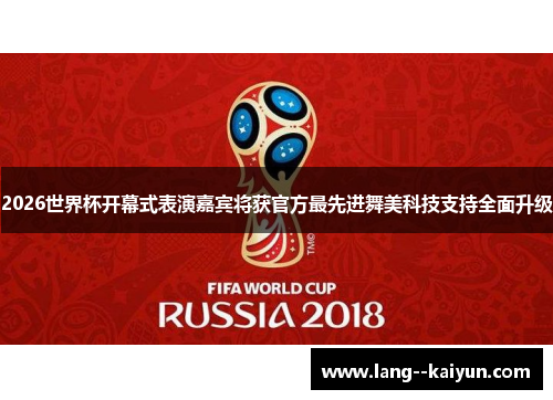 2026世界杯开幕式表演嘉宾将获官方最先进舞美科技支持全面升级
